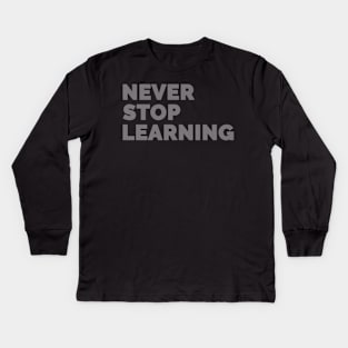 Never Stop Learning! Kids Long Sleeve T-Shirt